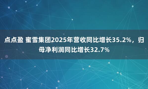 点点盈 蜜雪集团2025年营收同比增长35.2%,归母净利润同比增长32.7%